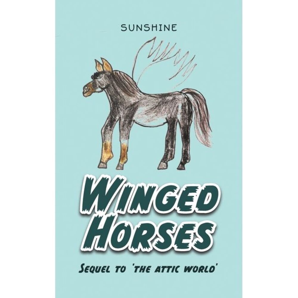 Winged Horses: Sequel to 'The Attic World' -- Sunshine